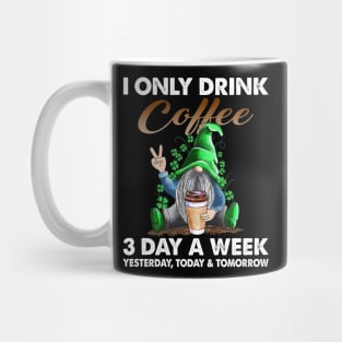 Gnome I Only Drink Coffee 3 Days A Week Yesterday Today And Tomorrow Mug